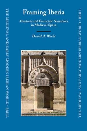 Framing Iberia: <i>Maqāmāt</i> and Frametale Narratives in Medieval Spain de David Wacks