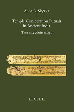 Temple Consecration Rituals in Ancient India: Text and Archaeology de Anna Slaczka