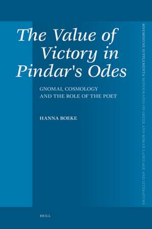 The Value of Victory in Pindar's Odes: Gnomai, Cosmology and the Role of the Poet de Hanna Boeke