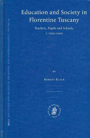 Education and Society in Florentine Tuscany: Teachers, Pupils and Schools, c. 1250-1500 de Robert Black