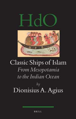 Classic Ships of Islam: From Mesopotamia to the Indian Ocean de Dionysius A Agius