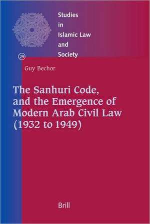 The Sanhuri Code, and the Emergence of Modern Arab Civil Law (1932 to 1949) de Guy Bechor