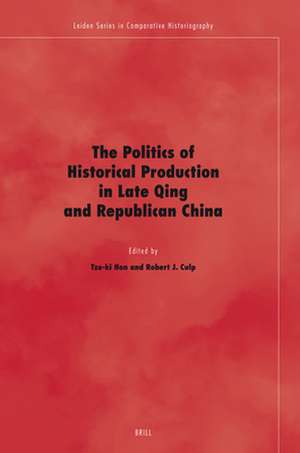 The Politics of Historical Production in Late Qing and Republican China de Tze-ki Hon