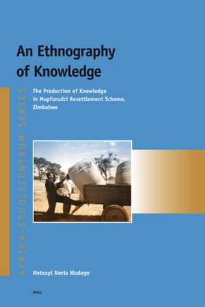 An Ethnography of Knowledge: The production of knowledge in Mupfurudzi resettlement scheme, Zimbabwe de Netsayi Mudege