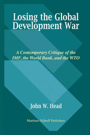 Losing the Global Development War: A Contemporary Critique of the IMF, the World Bank and the WTO de John Head