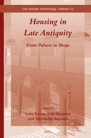 Housing in Late Antiquity - Volume 3.2: From Palaces to Shops de Luke Lavan