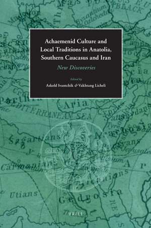 Achaemenid Culture and Local traditions in Anatolia, Southern Caucasus and Iran: New Discoveries de Ivantchik