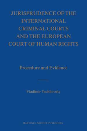 Jurisprudence of the International Criminal Courts and the European Court of Human Rights: Procedure and Evidence de Vladimir Tochilovsky