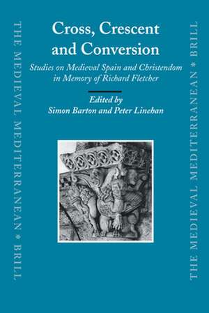 Cross, Crescent and Conversion: Studies on Medieval Spain and Christendom in Memory of Richard Fletcher de Simon Barton