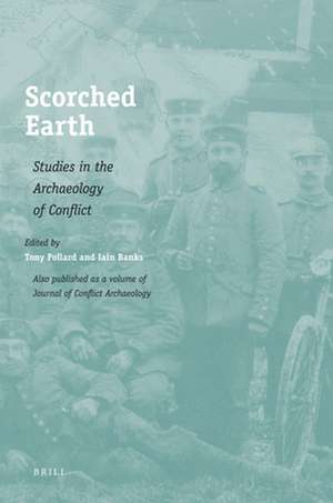 Scorched Earth: Studies in the Archaeology of Conflict de Tony Pollard