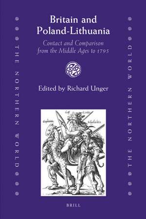 Britain and Poland-Lithuania: Contact and Comparison from the Middle Ages to 1795 de Richard Unger