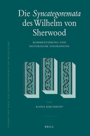 Die <i>Syncategoremata</i> des Wilhelm von Sherwood: Kommentierung und historische Einordnung de Raina Kirchhoff