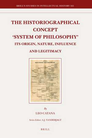 The Historiographical Concept 'System of Philosophy': Its Origin, Nature, Influence and Legitimacy de Leo Catana