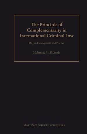 The Principle of Complementarity in International Criminal Law: Origin, Development and Practice de Mohamed El Zeidy