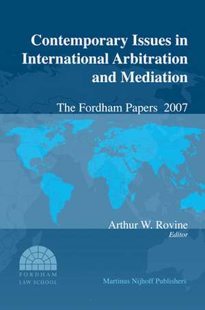 Contemporary Issues in International Arbitration and Mediation: The Fordham Papers (2007) de Arthur W. Rovine