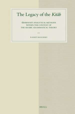 The Legacy of the <i>Kitāb</i>: Sībawayhi’s Analytical Methods within the Context of the Arabic Grammatical Theory de Ramzi Baalbaki