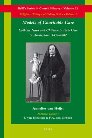 Models of Charitable Care: Catholic Nuns and Children in their Care in Amsterdam, 1852-2002 de Annelies van Heijst