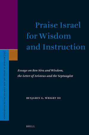 Praise Israel for Wisdom and Instruction: Essays on Ben Sira and Wisdom, the Letter of Aristeas and the Septuagint de Benjamin Wright