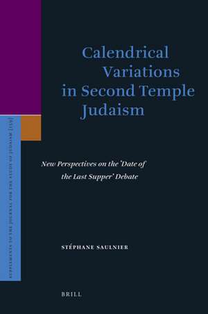 Calendrical Variations in Second Temple Judaism: New Perspectives on the ‘Date of the Last Supper’ Debate de Stéphane Saulnier