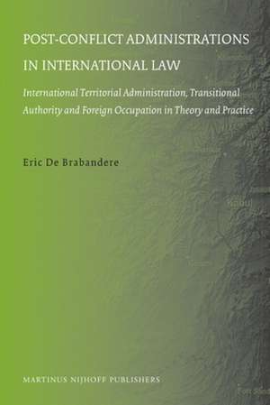 Post-conflict Administrations in International Law: International Territorial Administration, Transitional Authority and Foreign Occupation in Theory and Practice de Eric de Brabandere