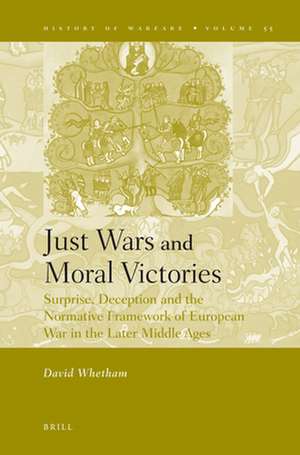 Just Wars and Moral Victories: Surprise, Deception and the Normative Framework of European War in the Later Middle Ages de David Whetham