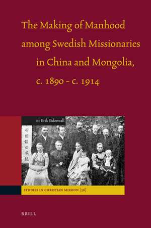 The Making of Manhood among Swedish Missionaries in China and Mongolia, c.1890-c.1914 de Erik Sidenvall