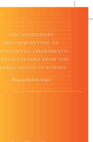 The Missionary Self-Perception of Pentecostal/Charismatic Church Leaders from the Global South in Europe: Bringing Back the Gospel de Claudia Währisch-Oblau