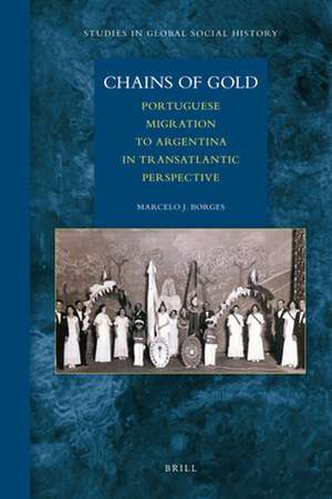 Chains of Gold: Portuguese Migration to Argentina in Transatlantic Perspective de Marcelo Borges