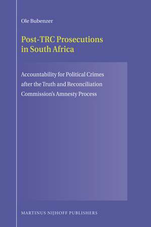 Post-TRC Prosecutions in South Africa: Accountability for Political Crimes after the Truth and Reconciliation Commission’s Amnesty Process de Ole Bubenzer