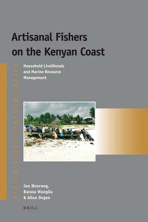 Artisanal Fishers on the Kenyan Coast: Household Livelihoods and Marine Resource Management de Jan Hoorweg