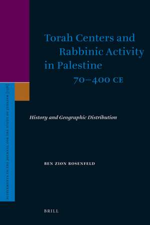 Torah Centers and Rabbinic Activity in Palestine, 70-400 CE: History and Geographic Distribution de Ben-Zion Rosenfeld