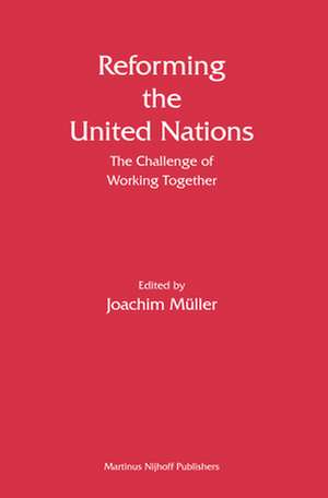 Reforming the United Nations: The Challenge of Working Together de Joachim Müller