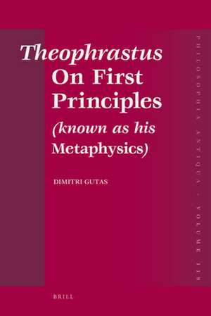 Theophrastus <i>On First Principles</i> (known as his <i>Metaphysics</i>): Greek Text and Medieval Arabic Translation, edited and translated with introduction, commentaries and glossaries, as well as the medieval Latin translation, and with an Excursus on Graeco-Arabic Editorial Technique de Dimitri Gutas