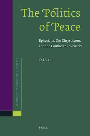 The Politics of Peace: Ephesians, Dio Chrysostom, and the Confucian Four Books de Te-Li Lau