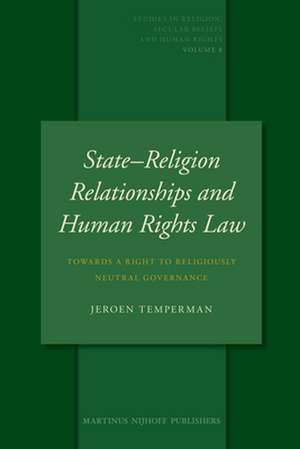 State–Religion Relationships and Human Rights Law: Towards a Right to Religiously Neutral Governance de Jeroen Temperman