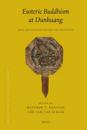 Esoteric Buddhism at Dunhuang: Rites and Teachings for This Life and Beyond de Matthew T. Kapstein