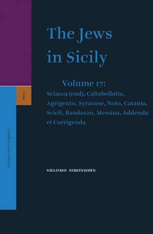 The Jews in Sicily, Volume 17 Sciacca (end), Caltabellotta, Agrigento, Syracuse, Noto, Catania, Scicli, Randazzo, Messina, Addenda et Corrigenda de Shlomo Simonsohn