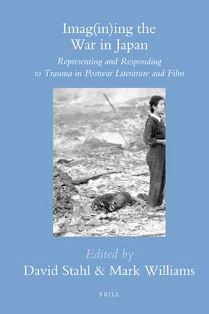 Imag(in)ing the War in Japan: Representing and Responding to Trauma in Postwar Literature and Film de Mark Williams