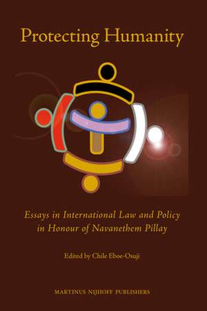 Protecting Humanity: Essays in International Law and Policy in Honour of Navanethem Pillay de Chile Eboe-Osuji