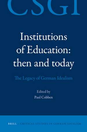 Institutions of Education: Then and Today: The Legacy of German Idealism de Paul Cobben