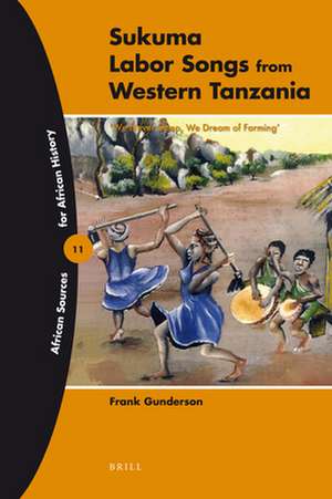 Sukuma Labor Songs from Western Tanzania: 'We Never Sleep, We Dream of Farming' de Frank Gunderson