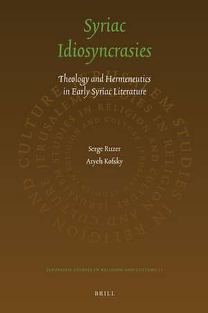 Syriac Idiosyncrasies: Theology and Hermeneutics in Early Syriac Literature de Serge Ruzer