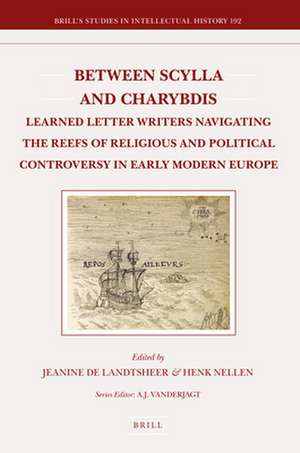 Between Scylla and Charybdis: Learned Letter Writers Navigating the Reefs of Religious and Political Controversy in Early Modern Europe de Colette Nativel