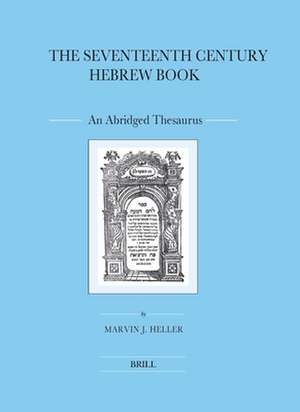 The Seventeenth Century Hebrew Book (2 vols.): An Abridged Thesaurus de Marvin J. Heller