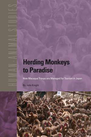 Herding Monkeys to Paradise: How Macaque Troops are Managed for Tourism in Japan de John Knight