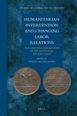 Humanitarian Intervention and Changing Labor Relations: The Long-term Consequences of the Abolition of the Slave Trade de Marcel van der Linden