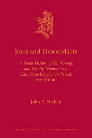 Sons and Descendants: A Social History of Kin Groups and Family Names in the Early Neo-Babylonian Period, 747-626 B.C. de John P. Nielsen