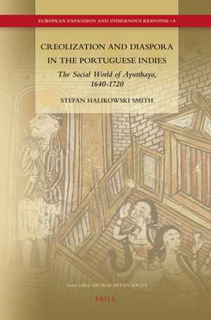 Creolization and Diaspora in the Portuguese Indies: The Social World of Ayutthaya, 1640-1720 de Stefan Halikowski Smith