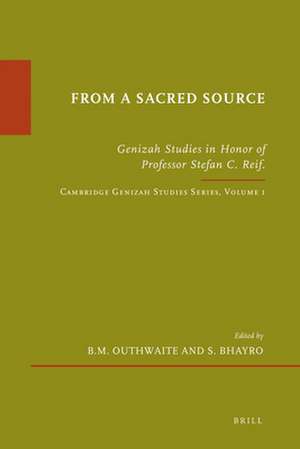 "From a Sacred Source": Genizah Studies in Honour of Professor Stefan C. Reif. Cambridge Genizah Studies Series, Volume 1 de Ben Outhwaite