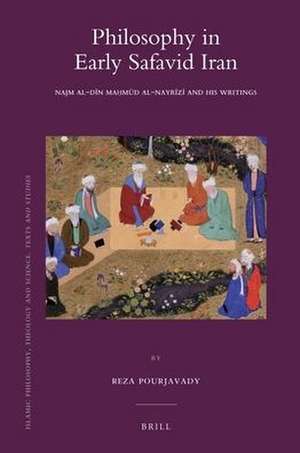 Philosophy in Early Safavid Iran: Najm al-Dīn Maḥmūd al-Nayrīzī and His Writings de Reza Pourjavady